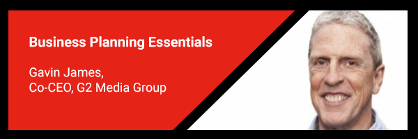 10 x 10: Business Planning Essentials – Gavin James, Co-CEO, G2 Media Group