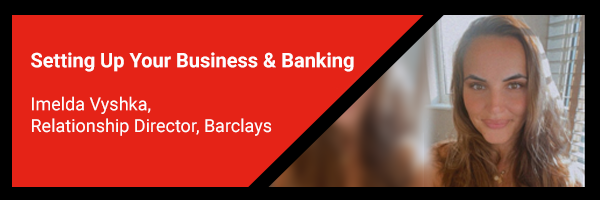 10 x 10: Setting Up Your Business & Banking – Imelda Vyshka, Relationship Director, Barclays