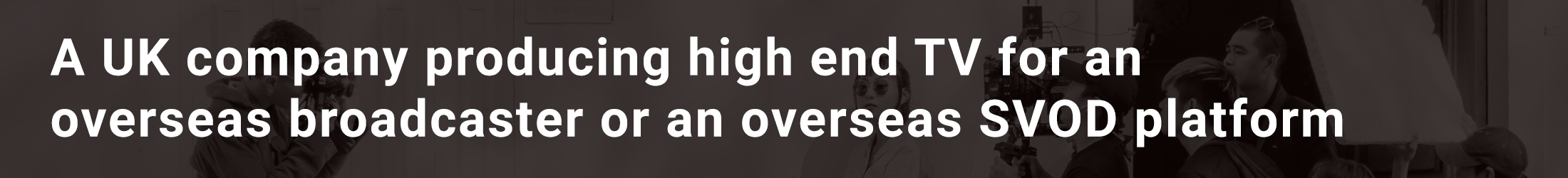 A UK owned company producing high end TV for an overseas broadcaster or an overseas SVOD platform