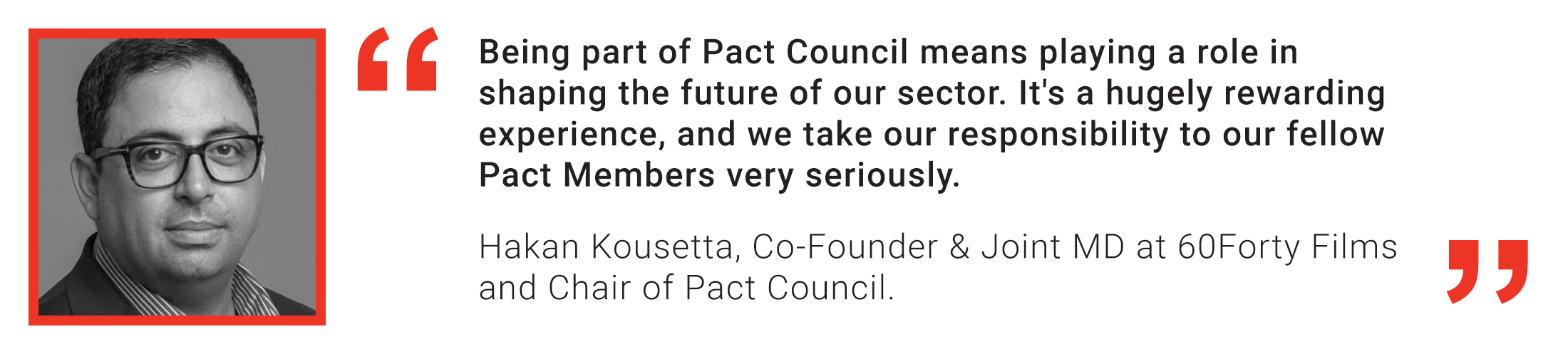 Quote from Hakan Kousetta, Chair of Pact Council: Being part of Pact Council means playing a role in shaping the future of our sector. It's a hugely rewarding experience.