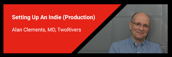  10 x 10:Setting Up An Indie (Production) – Alan Clements, MD TwoRivers