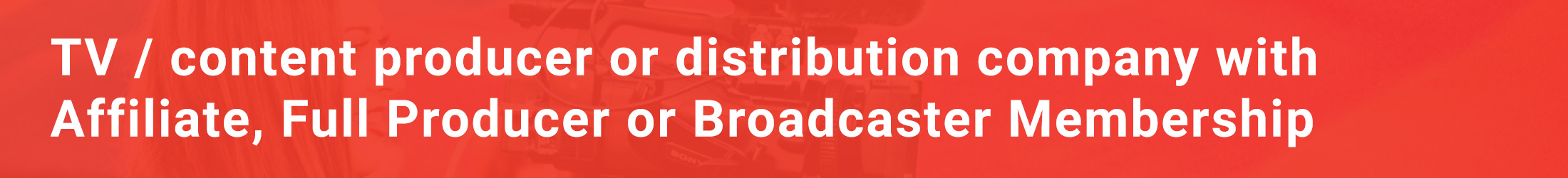 TV / content producer or distribution company with Affiliate, Full Producer or Broadcaster Membership